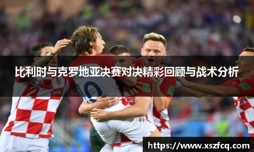 比利时与克罗地亚决赛对决精彩回顾与战术分析